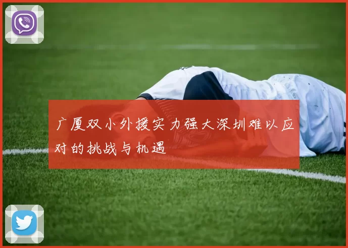广厦双小外援实力强大深圳难以应对的挑战与机遇