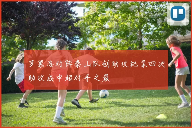 罗慕洛对阵泰山队创助攻纪录四次助攻成中超对手之最
